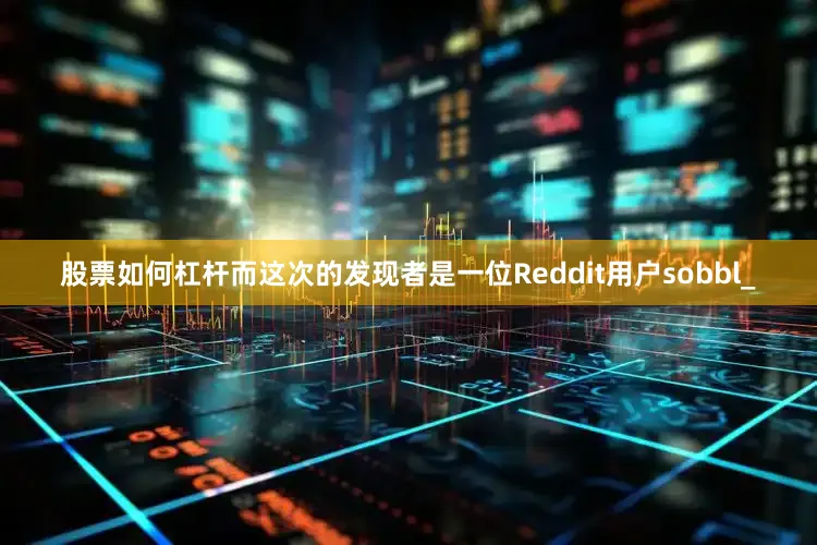 股票如何杠杆而这次的发现者是一位Reddit用户sobbl_