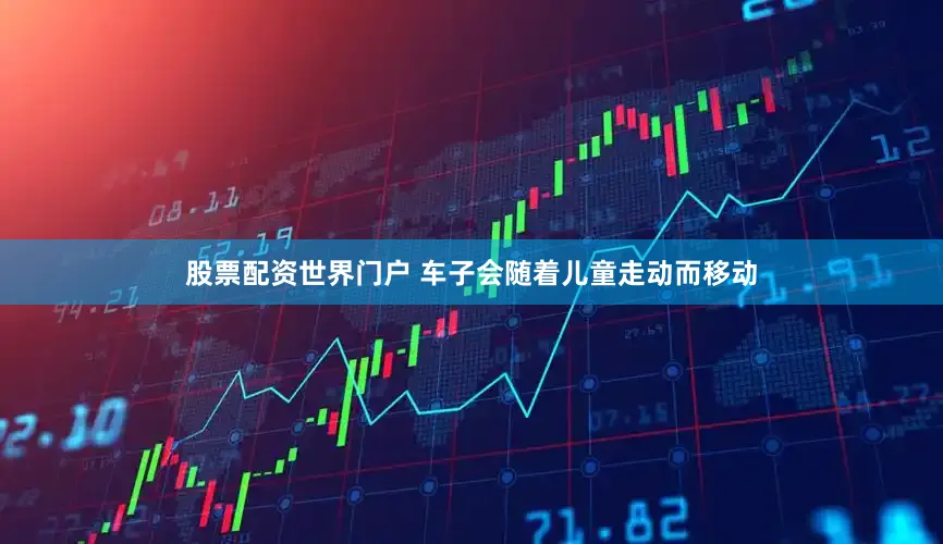 股票配资世界门户 车子会随着儿童走动而移动