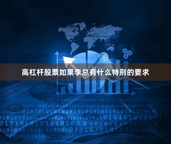 高杠杆股票如果李总有什么特别的要求