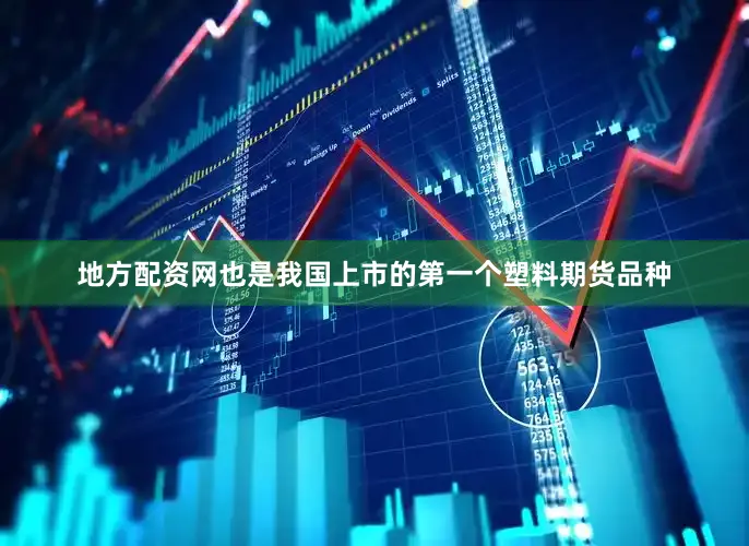 地方配资网也是我国上市的第一个塑料期货品种