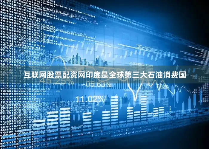 互联网股票配资网印度是全球第三大石油消费国