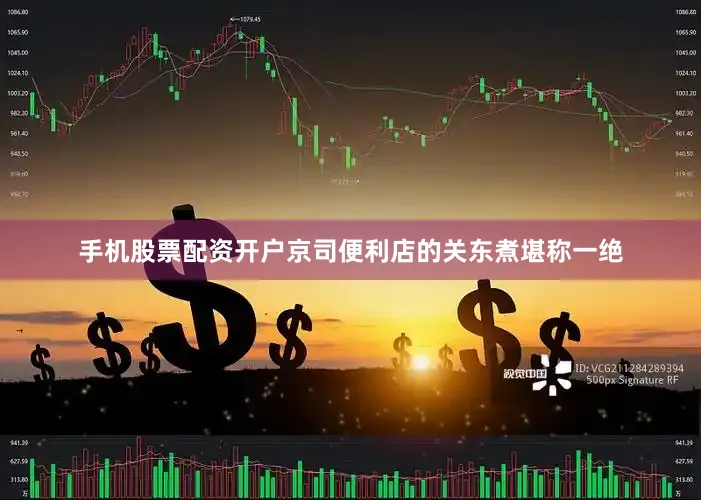 手机股票配资开户京司便利店的关东煮堪称一绝