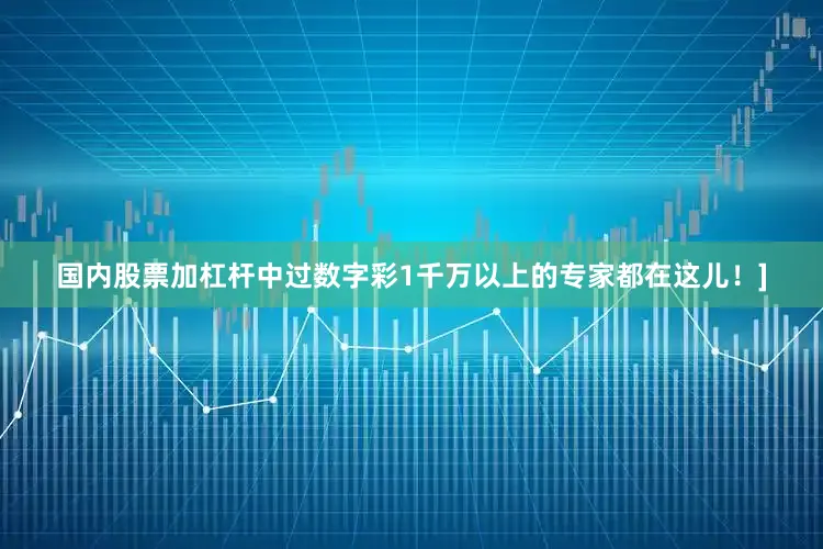 国内股票加杠杆中过数字彩1千万以上的专家都在这儿！]
