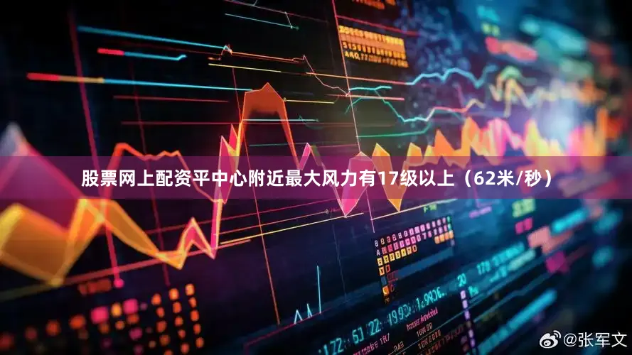 股票网上配资平中心附近最大风力有17级以上（62米/秒）