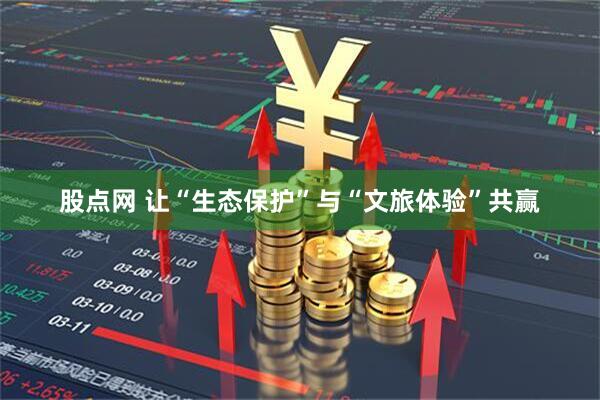 股点网 让“生态保护”与“文旅体验”共赢